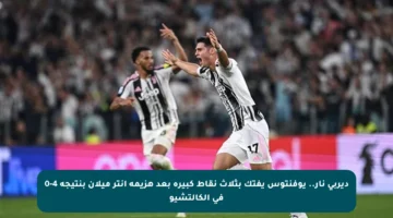 ديربي نار.. يوفنتوس يفتك بثلاث نقاط كبيرة بعد هزيمة إنتر ميلان بنتيجة 4-0 في الكالتشيو